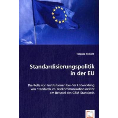 Peikert, T: Standardisierungspolitik in der EU, Taschenbuch von Terence Peikert, VDM, 978-3-639-06044-7