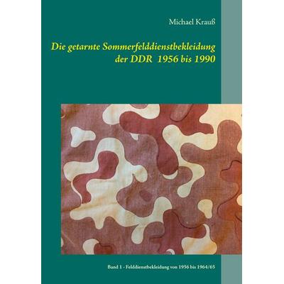 Die getarnte Sommerfelddienstbekleidung der DDR 1956 bis 1990, Taschenbuch von Michael Krauss, BoD – Books on Demand, 978-3-7412-8223-2