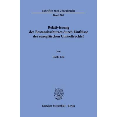 Relativierung des Bestandsschutzes durch Einflüsse des europäischen Umweltrechts?, Taschenbuch von Danbi Cho, Duncker & Humblot, 978-3-428-18871-0