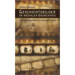 Geschichtsbilder im medialen Gedächtnis, Fachbücher von Tobias Ebbrecht