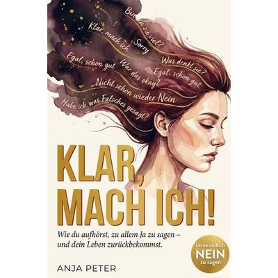 Klar mach ich! Wie du aufhörst, zu allem Ja zu sagen und dein Leben zurückbekommst., Taschenbuch von Anja Peter, Beami Creations, 978-3-907892-01-5