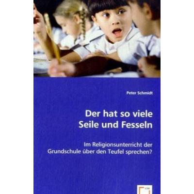 Schmidt, P: Der hat so viele Seile und Fesseln, Taschenbuch von Peter Schmidt, VDM, 978-3-639-05251-0