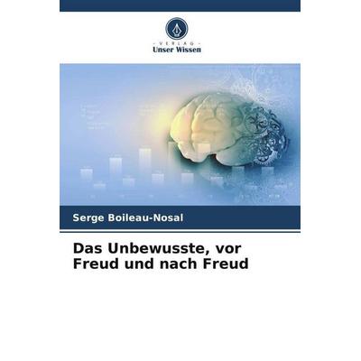Das Unbewusste, vor Freud und nach Freud, Taschenbuch von Serge Boileau-Nosal, Verlag Unser Wissen, 978-620-5-75887-8