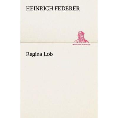 Regina Lob, Taschenbuch von Heinrich Federer, Tredition, 978-3-8424-0461-8