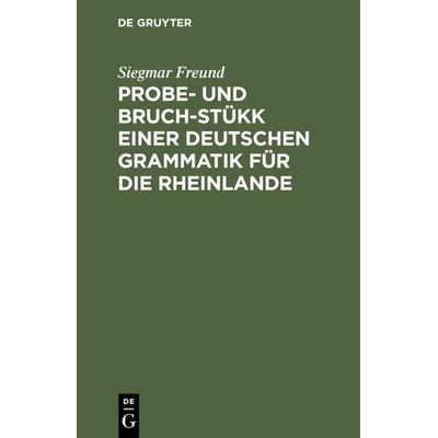 Probe- und Bruch-Stükk einer deutschen Grammatik für die Rheinlande, Gebundene Ausgabe von Siegmar Freund, De Gruyter Oldenbourg, 978-3-11-109627-8