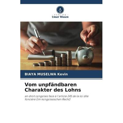 Vom unpfändbaren Charakter des Lohns, Taschenbuch von Biaya Muselwa Kevin, Verlag Unser Wissen, 978-620-5-88032-6