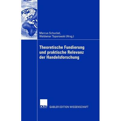 Theoretische Fundierung und praktische Relevanz der Handelsforschung, Gebundene Ausgabe von Marcus Schuckel,Waldemar Toporowski, Deutscher