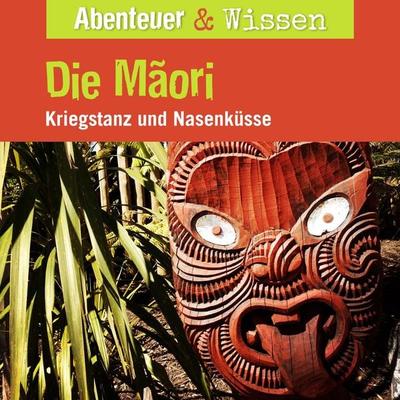 Abenteuer & Wissen, Die Maori - Kriegstanz und Nasenküsse - Joscha Remus, Audio, 9783961024810