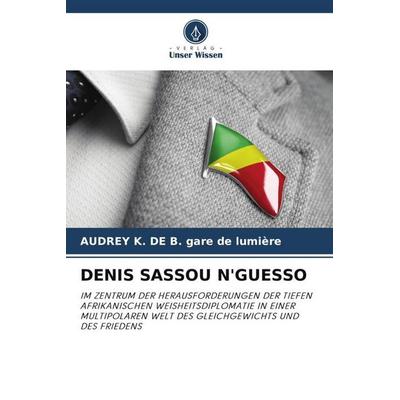 Denis Sassou N'guesso; Taschenbuch von AUDREY K. DE B. gare de lumière, Verlag Unser Wissen, 978-620-5-27151-3