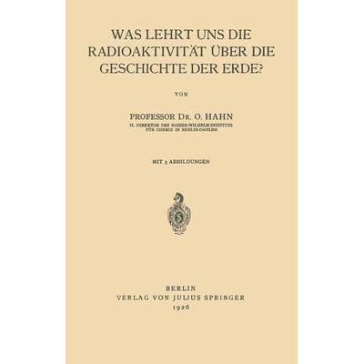 Was Lehrt uns die Radioaktivität über die Geschichte der Erde?, Taschenbuch von Otto Hahn, Springer Berlin, 978-3-642-49551-9