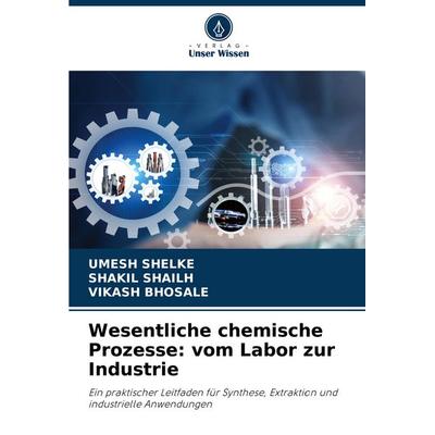 Wesentliche chemische Prozesse: vom Labor zur Industrie, Taschenbuch von Umesh Shelke,Shakil Shailh,Vikash Bhosale, Verlag Unser Wissen,