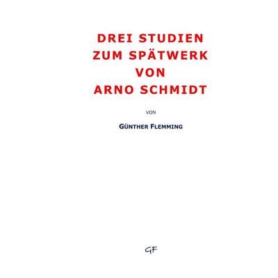 Drei Studien zum Spätwerk von Arno Schmidt, Taschenbuch von Günther Flemming, Epubli, 978-3-7565-4680-0