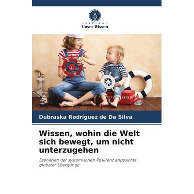 Wissen, wohin die Welt sich bewegt, um nicht unterzugehen, Taschenbuch von Dubraska Rodríguez de Da Silva, Verlag Unser Wissen
