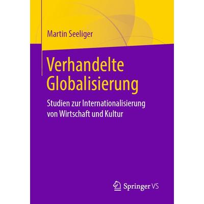 Verhandelte Globalisierung, Taschenbuch von Martin Seeliger, Springer Fachmedien Wiesbaden GmbH, 978-3-658-26371-3