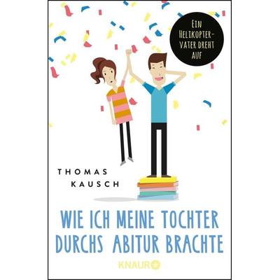Wie ich meine Tochter durchs Abitur brachte, Taschenbuch von Thomas Kausch, Knaur Taschenbuch