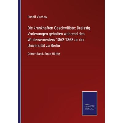 Die krankhaften Geschwülste: Dreissig Vorlesungen gehalten während des Wintersemesters 1862-1863 an der Universität zu Berlin, Taschenbuch von Rudolf