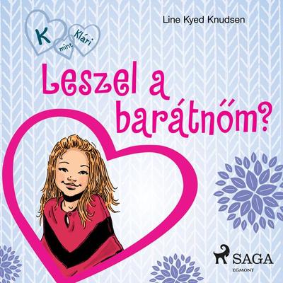 K, mint Klári 2. – Leszel a barátnőm? - Line Kyed Knudsen, Audio, 9788726249750