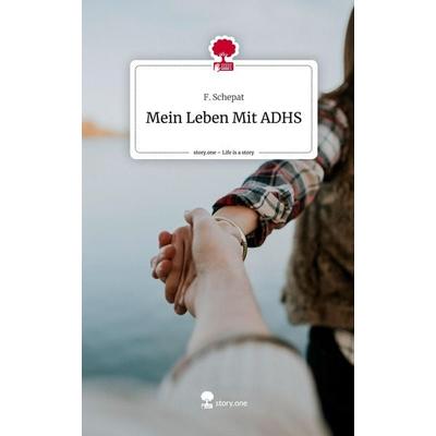 Mein Leben Mit ADHS. Life is a Story - story.one, Gebundene Ausgabe von F. Schepat, Story.one publishing, 978-3-7108-5667-9