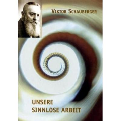 Unsere sinnlose Arbeit, Taschenbuch von Viktor Schauberger, Schauberger, J, 978-3-902262-00-4