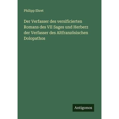 Der Verfasser des versificierten Romans des VII Sages und Herberz der Verfasser des Altfranzösischen Dolopathos, Taschenbuch von Philipp Ehret,