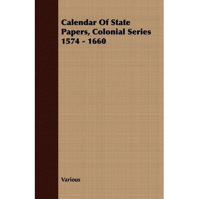 Calendar Of State Papers, Colonial Series 1574 - 1660, Taschenbuch von Various, Fite Press, 978-1-4086-5594-8