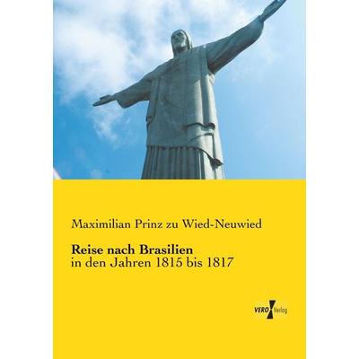 Reise nach Brasilien, Taschenbuch von Maximilian Prinz zu Wied-Neuwied, BoD - Books on Demand, 978-3-95610-525-8