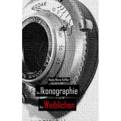 Die Ikonographie des Weiblichen, Gebundene Ausgabe von Nadja Maria Köffler, BoD – Books on Demand, 978-3-7460-1442-5