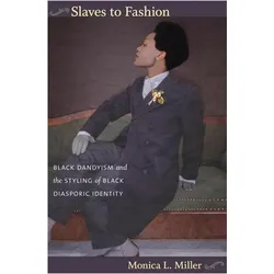 Slaves to Fashion: Black Dandyism and the Styling of Black Diasporic Identity, Sachbücher von Monica L. Miller