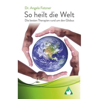So heilt die Welt, Gebundene Ausgabe von Angela Fetzner, BoD – Books on Demand, 978-3-7494-9933-5