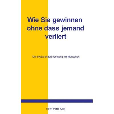 Wie Sie gewinnen, ohne dass jemand verliert, Taschenbuch von Reyk P. Klett, BoD – Books on Demand, 978-3-8311-2565-4