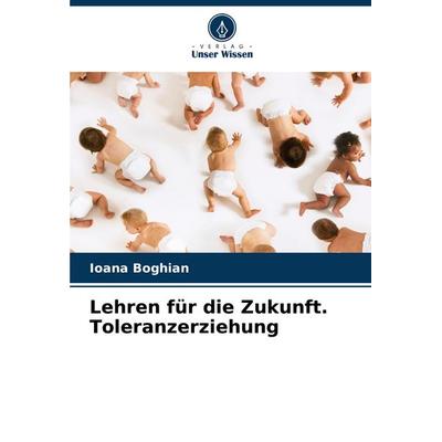 Lehren für die Zukunft. Toleranzerziehung, Taschenbuch von Ioana Boghian, Verlag Unser Wissen, 978-620-7-95470-4