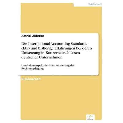 Die International Accounting Standards (IAS) und bisherige Erfahrungen bei deren Umsetzung in Konzernabschlüssen deutscher Unternehmen, Taschenbuch