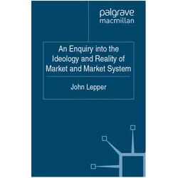 An Enquiry into the Ideology and Reality of Market and Market System, Fachbücher von J. Lepper