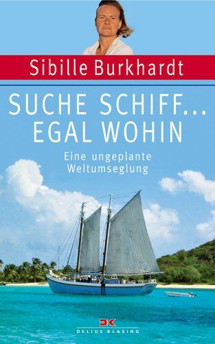 Sibille Burkhardt - Suche Schiff... egal wohin: Eine ungeplante Weltumseglung - Preis vom 10.10.2026 11:48:34 h