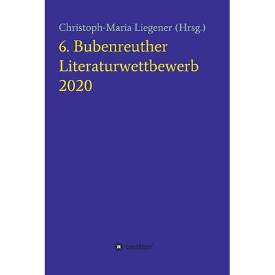 6. Bubenreuther Literaturwettbewerb, Gebundene Ausgabe von Christoph-Maria Liegener, Tredition, 978-3-347-17504-4