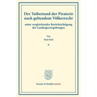 Der Tatbestand der Piraterie nach geltendem Völkerrecht, Taschenbuch von Paul Stiel, Duncker & Humblot, 978-3-428-17662-5