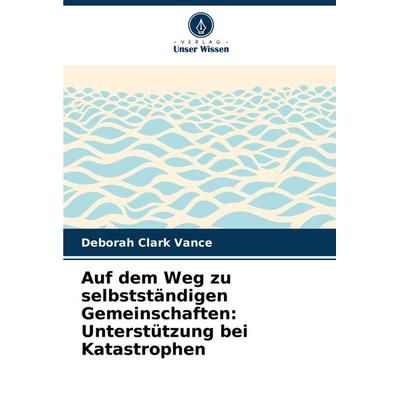 Auf dem Weg zu selbstständigen Gemeinschaften: Unterstützung bei Katastrophen, Taschenbuch von Deborah Clark Vance, Verlag Unser Wissen,