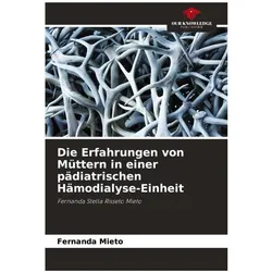 Die Erfahrungen von Müttern in einer pädiatrischen Hämodialyse-Einheit, Fachbücher von Fernanda Mieto