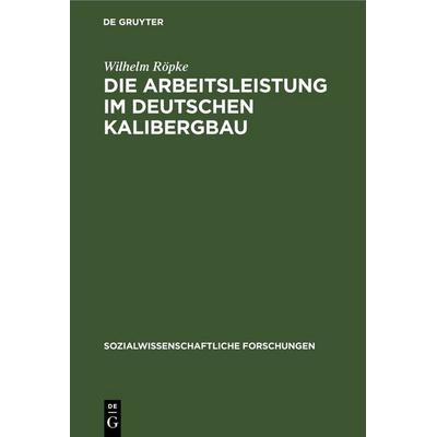 Die Arbeitsleistung im deutschen Kalibergbau, Gebundene Ausgabe von Wilhelm Röpke, De Gruyter, 978-3-11-251039-1