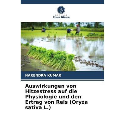 Auswirkungen von Hitzestress auf die Physiologie und den Ertrag von Reis (Oryza sativa L.), Taschenbuch von Narendra Kumar, Verlag Unser Wissen,