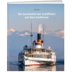 Jürg Meister Die Geschichte der Schifffahrt auf dem Genfersee, Ratgeber von Jürg Meister