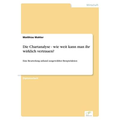 Die Chartanalyse - wie weit kann man ihr wirklich vertrauen?, Taschenbuch von Matthias Wahler, GRIN, 978-3-8386-5004-3