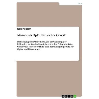 Männer als Opfer häuslicher Gewalt, Taschenbuch von Nils Pilgrim, GRIN, 978-3-668-71787-9