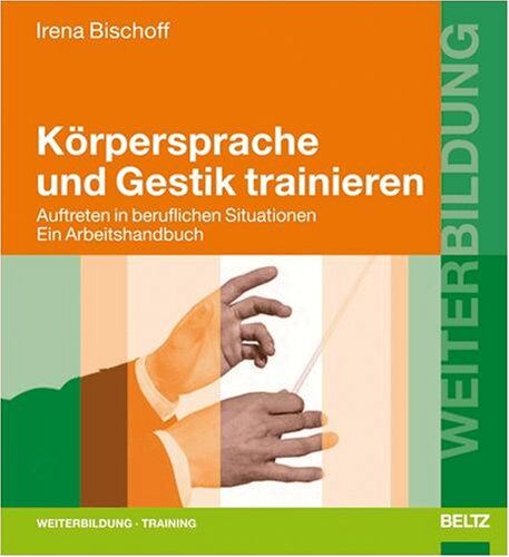 Irena Bischoff - Körpersprache und Gestik trainieren: Auftreten in beruflichen Situationen. Ein Arbeitshandbuch (Beltz Weiterbildung) - Preis vom 19.10.2026 19:33:35 h