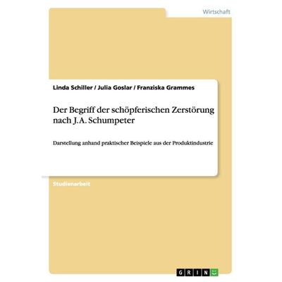 Der Begriff der schöpferischen Zerstörung nach J. A. Schumpeter, Taschenbuch von Linda Schiller,Julia Goslar,Franziska Grammes, GRIN,