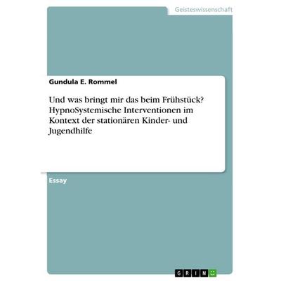 Und was bringt mir das beim Frühstück? HypnoSystemische Interventionen im Kontext der stationären Kinder- und Jugendhilfe, Taschenbuch von Gundula E.