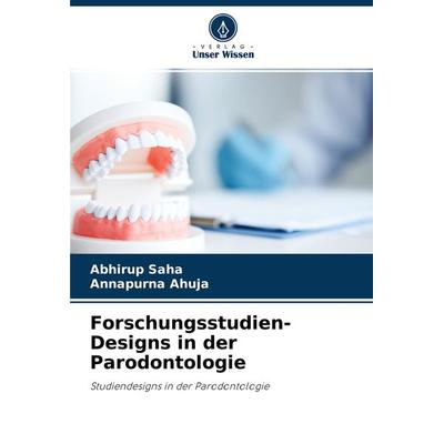 Forschungsstudien-Designs in der Parodontologie, Taschenbuch von Abhirup Saha,Annapurna Ahuja, Verlag Unser Wissen, 978-620-4-36355-4