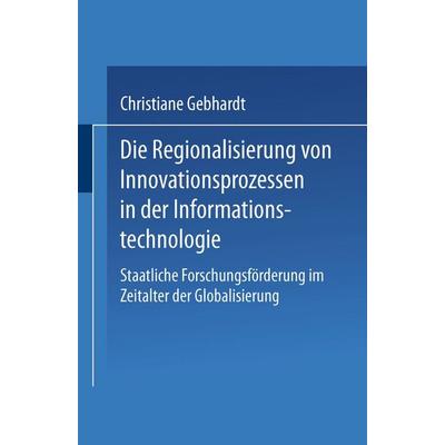 Die Regionalisierung von Innovationsprozessen in der Informationstechnologie, Taschenbuch von Christiane Gebhardt, Deutscher Universitätsverlag,