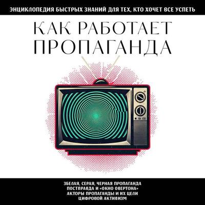 Kak rabotaet propaganda. Dlya teh, kto hochet vse uspet - Kollektiv avtorov, Audio, 9785042396366