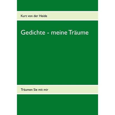 Gedichte - meine Träume, Taschenbuch von Kurt der Heide, BoD – Books on Demand, 978-3-7322-4449-2
